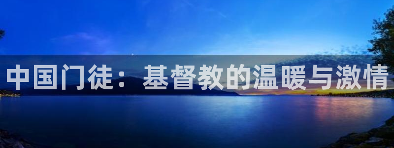 卧龙娱乐体育在线注册：中国门徒：基督教的温暖与激情