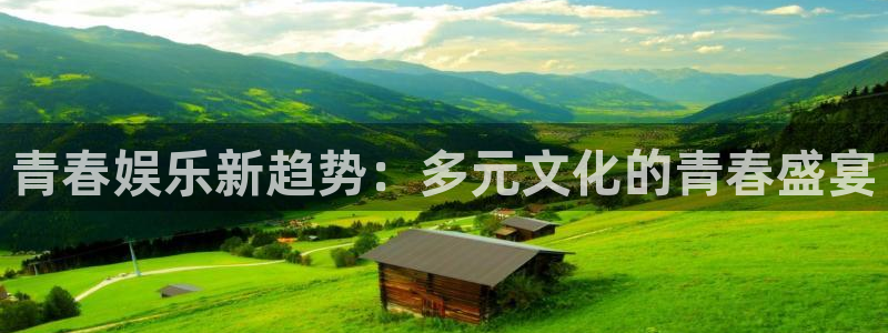 卧龙娱乐2注册：青春娱乐新趋势：多元文化的青春盛宴