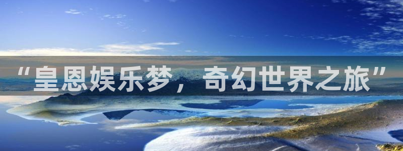 卧龙娱乐5：“皇恩娱乐梦，奇幻世界之旅”