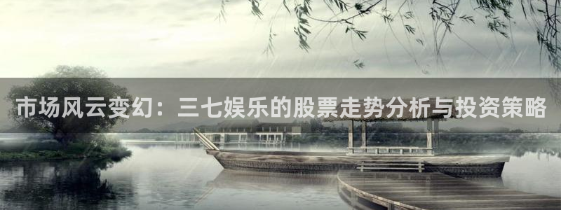 卧龙娱乐体育2：市场风云变幻：三七娱乐的股票走势分析与投资策略