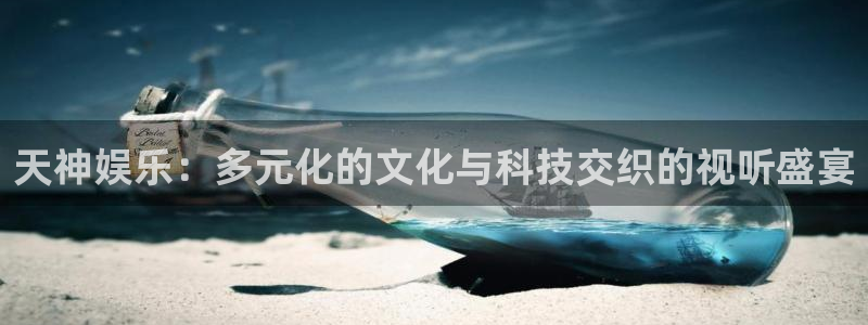 卧龙娱乐2平台：天神娱乐：多元化的文化与科技交织的视听盛宴