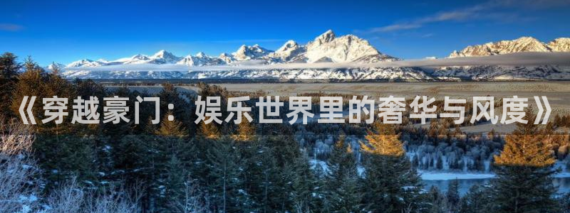 卧龙娱乐平台：《穿越豪门：娱乐世界里的奢华与风度》